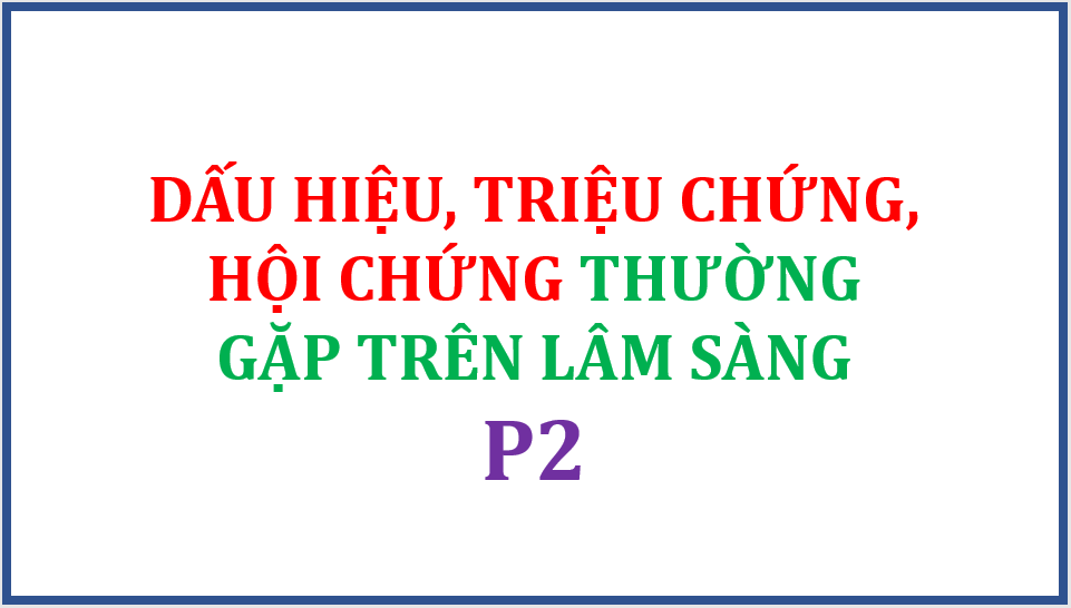 hội chứng lâm sàng mang tên riêng, triệu chứng lâm sàng thường gặp, Triệu chứng lâm sàng, hội chứng lâm sàng, Dấu hiệu, triệu chứng, hội chứng mang tên riêng thường gặp trong y khoa