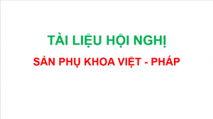 Tài liệu Hội Nghị Sản Phụ khoa Việt - Pháp - Châu Á - Thái Bình Dương 2018